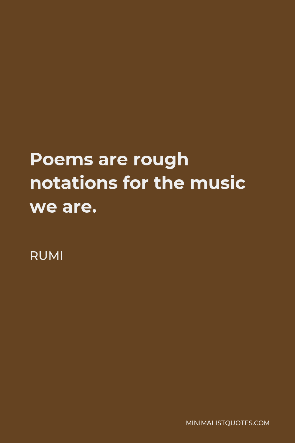 Rumi Quote - Poems are rough notations for the music we are.