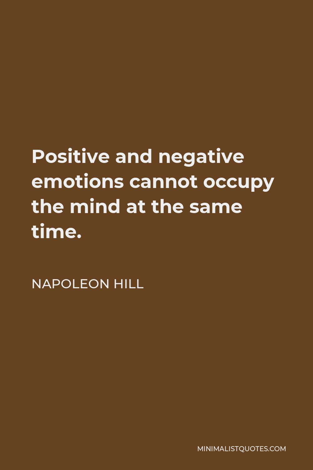 Napoleon Hill Quote - Positive and negative emotions cannot occupy the mind at the same time.