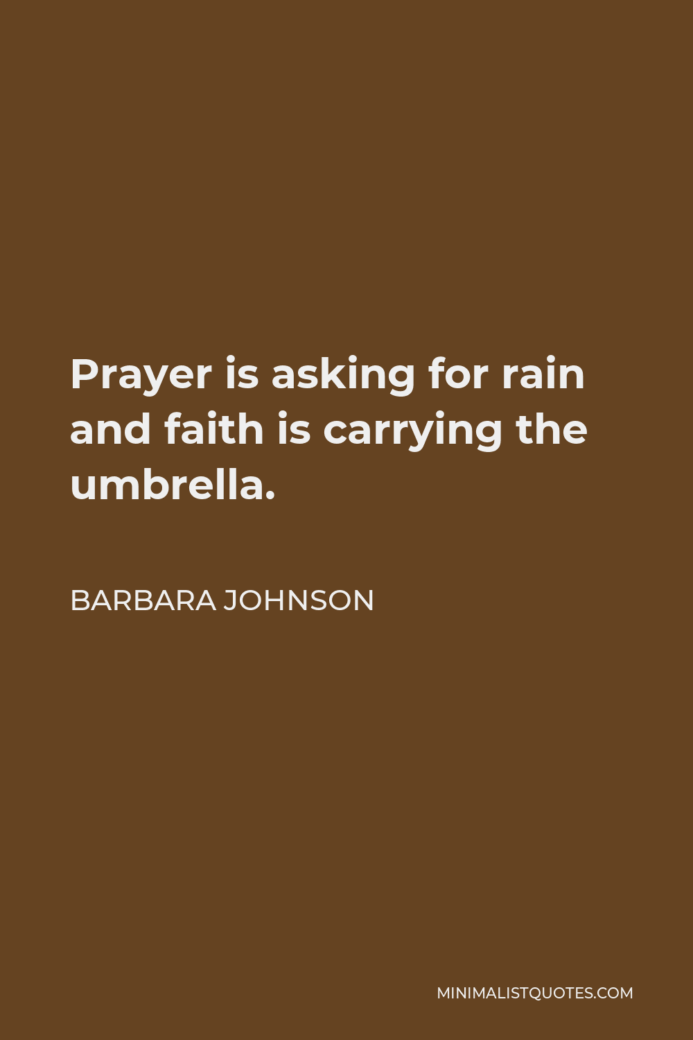 Barbara Johnson Quote - Prayer is asking for rain and faith is carrying the umbrella.