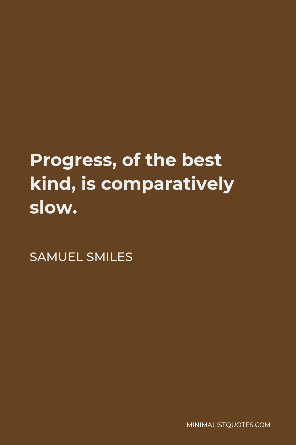 Samuel Smiles Quote - Progress, of the best kind, is comparatively slow.