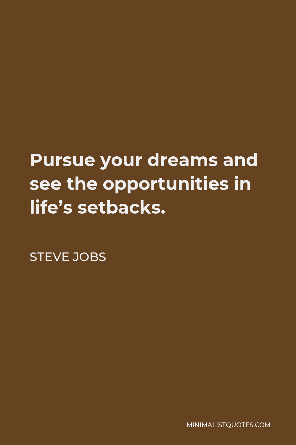 Steve Jobs Quote - Pursue your dreams and see the opportunities in life’s setbacks.
