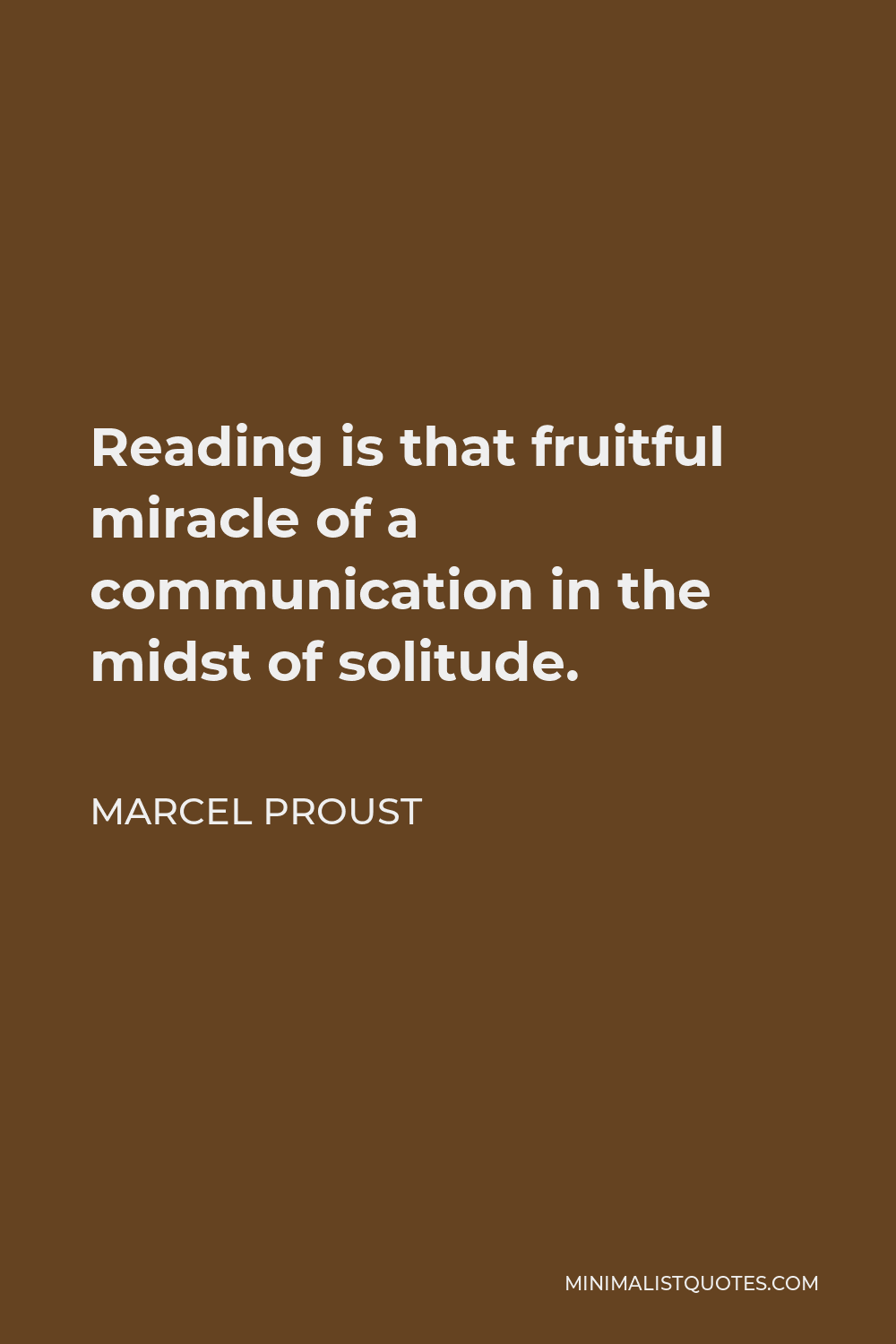 Marcel Proust Quote - Reading is that fruitful miracle of a communication in the midst of solitude.