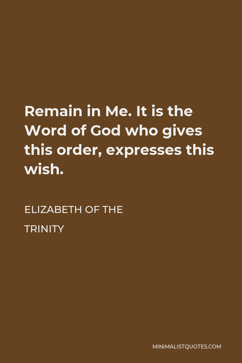 Elizabeth of the Trinity Quote - Remain in Me. It is the Word of God who gives this order, expresses this wish.
