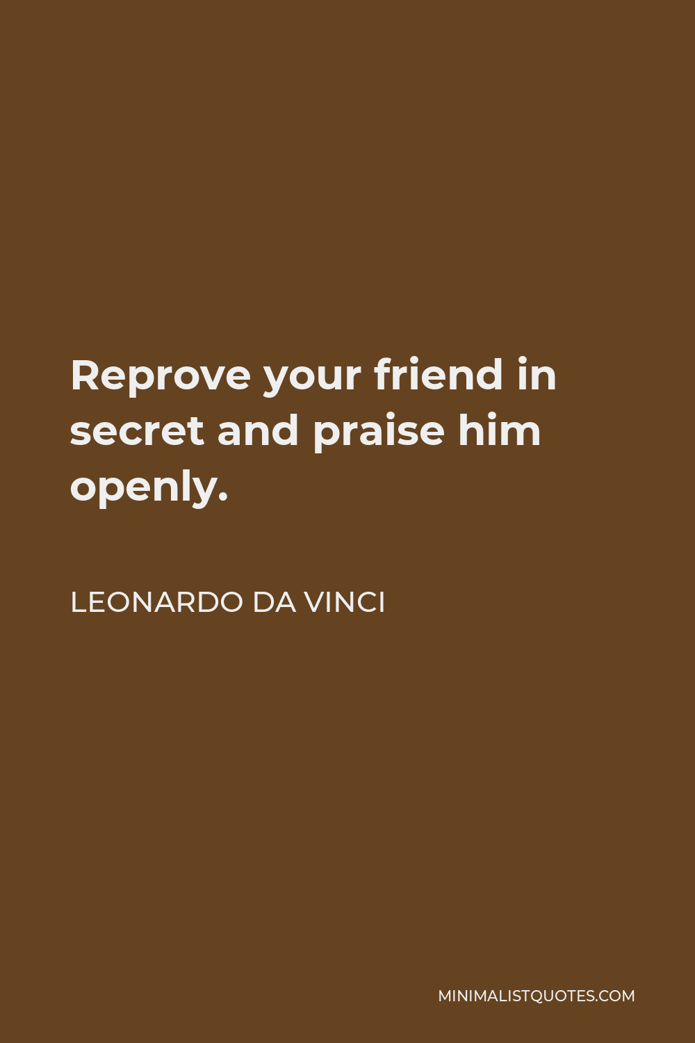 Leonardo da Vinci Quote - Reprove your friend in secret and praise him openly.