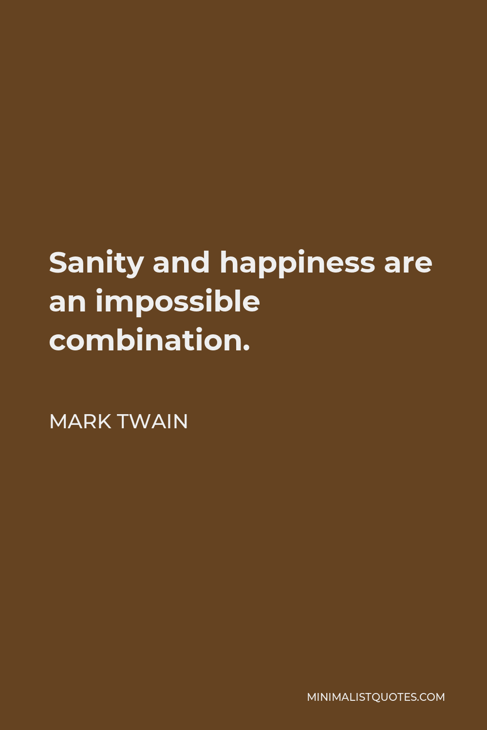 Mark Twain Quote - Sanity and happiness are an impossible combination.