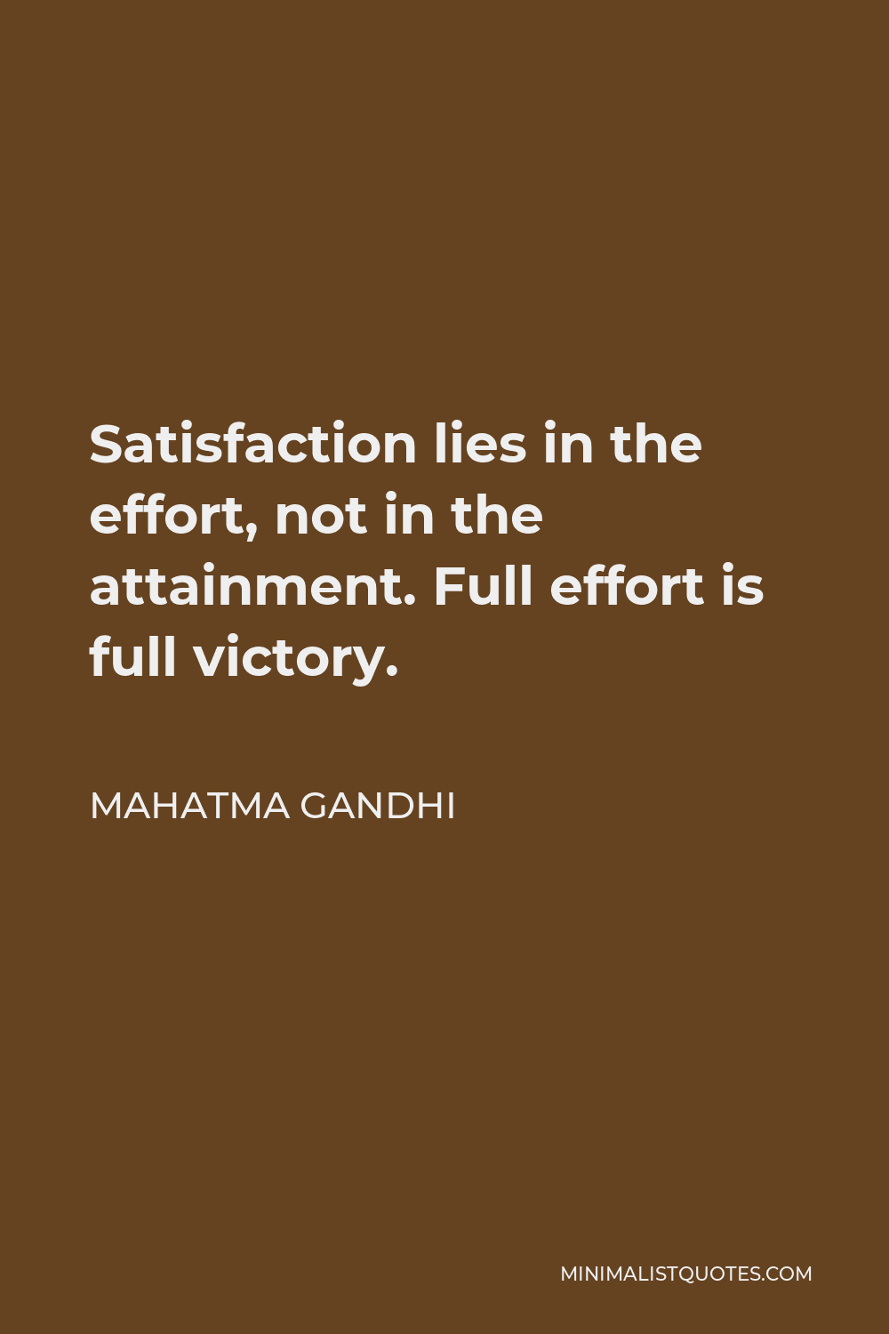 Mahatma Gandhi Quote - Satisfaction lies in the effort, not in the attainment. Full effort is full victory.