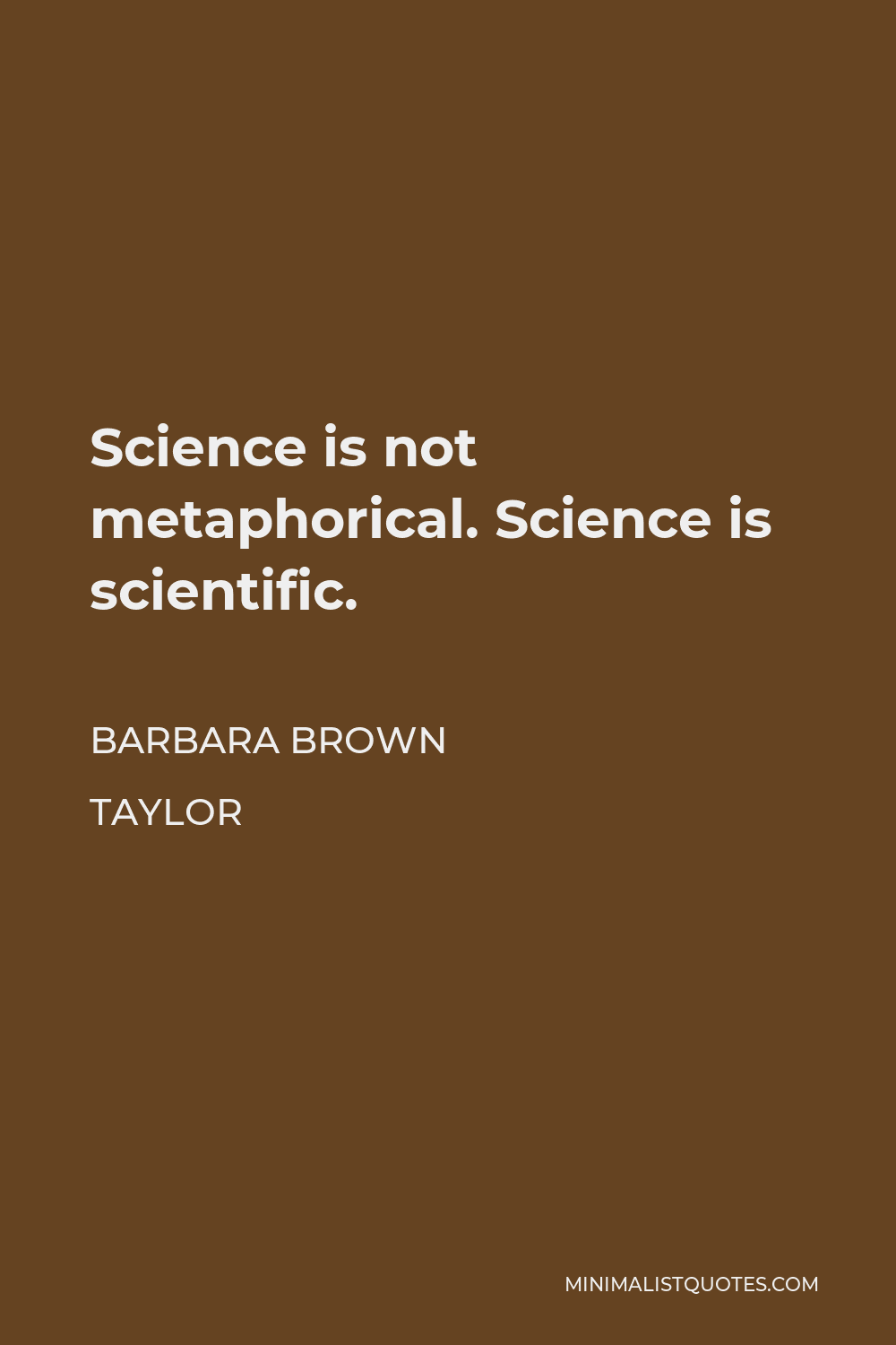Barbara Brown Taylor Quote - Science is not metaphorical. Science is scientific.