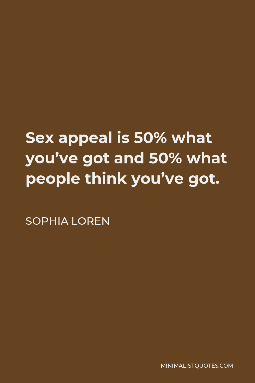 Sophia Loren Quote - Sex appeal is 50% what you’ve got and 50% what people think you’ve got.