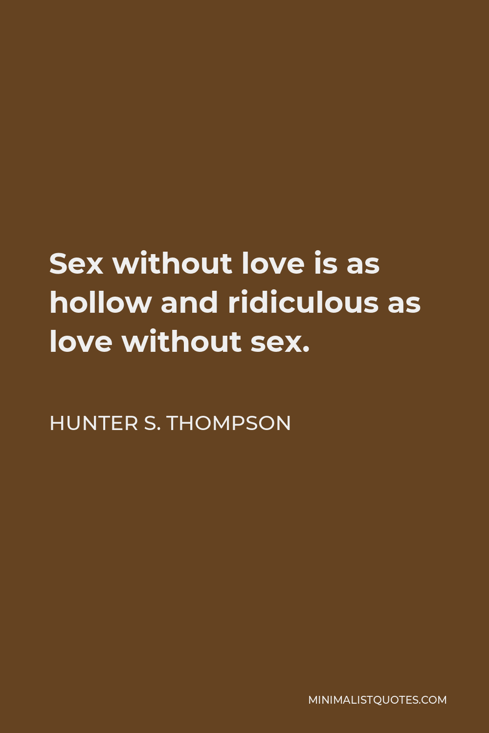 Hunter S. Thompson Quote: Sex without love is as hollow and ridiculous as love  without sex.