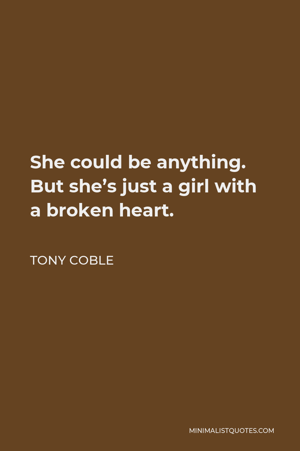 Tony Coble Quote - She could be anything. But she’s just a girl with a broken heart.