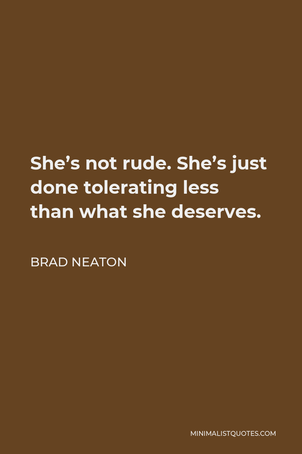 Brad Neaton Quote - She’s not rude. She’s just done tolerating less than what she deserves.