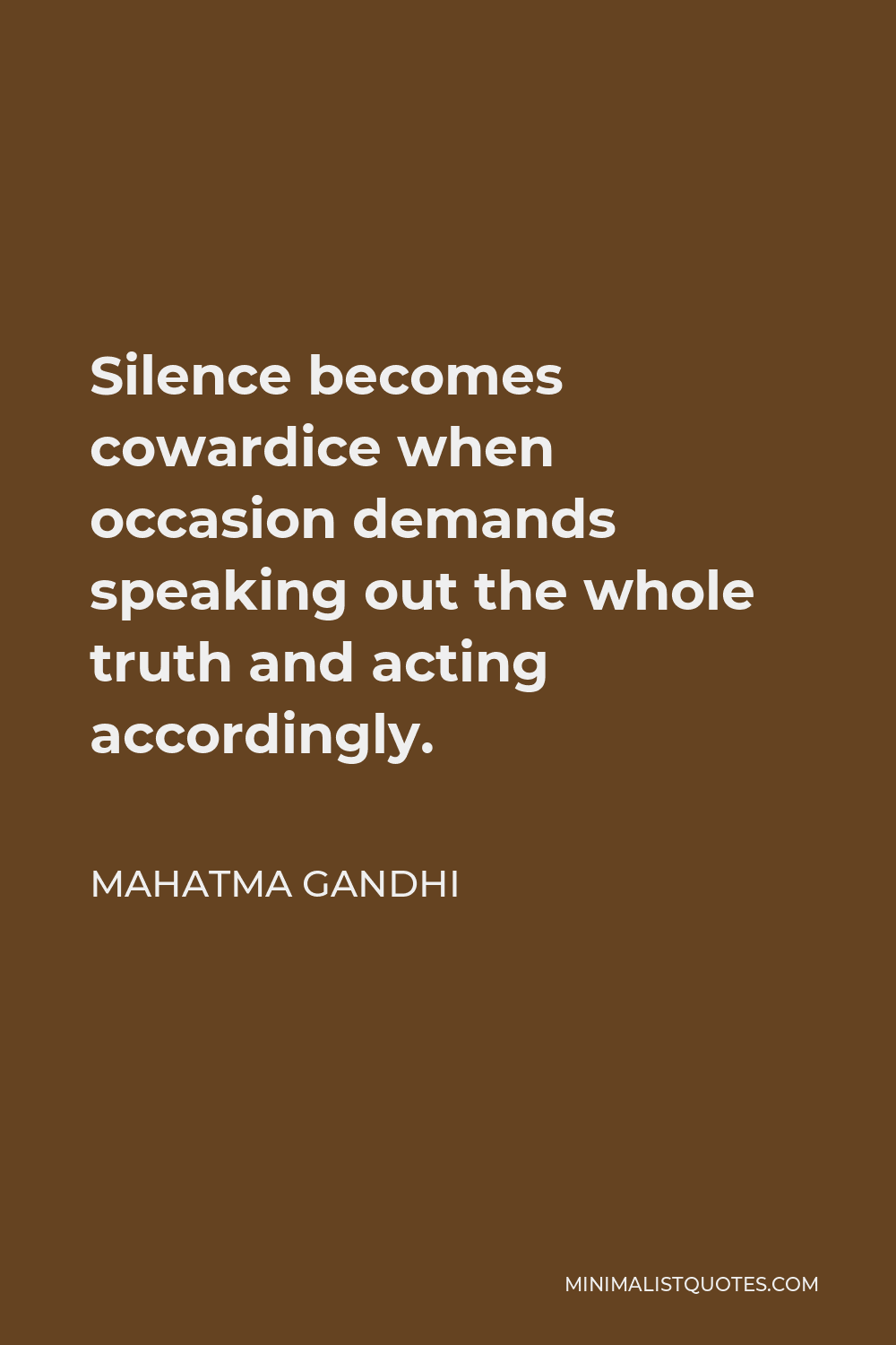 Mahatma Gandhi Quote - Silence becomes cowardice when occasion demands speaking out the whole truth and acting accordingly.