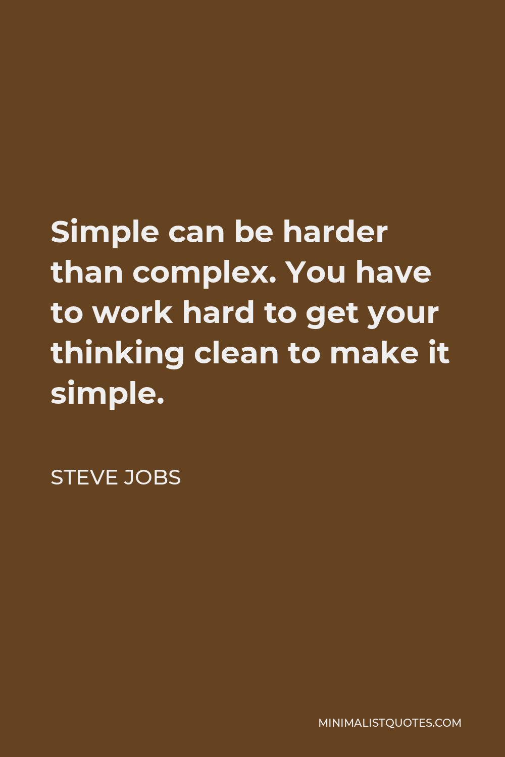 Steve Jobs Quote - Simple can be harder than complex. You have to work hard to get your thinking clean to make it simple.
