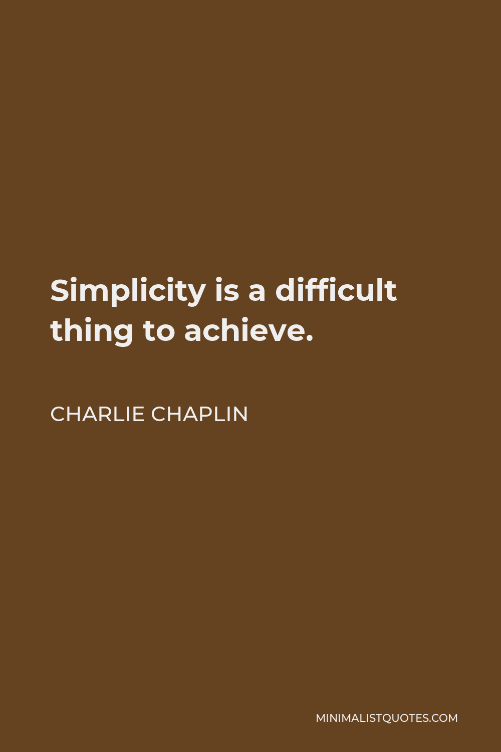 Charlie Chaplin Quote - Simplicity is a difficult thing to achieve.