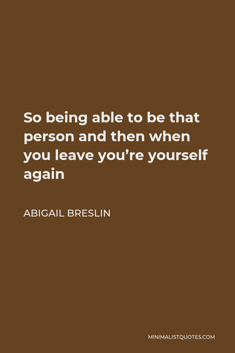 Abigail Breslin Quote - So being able to be that person and then when you leave you’re yourself again