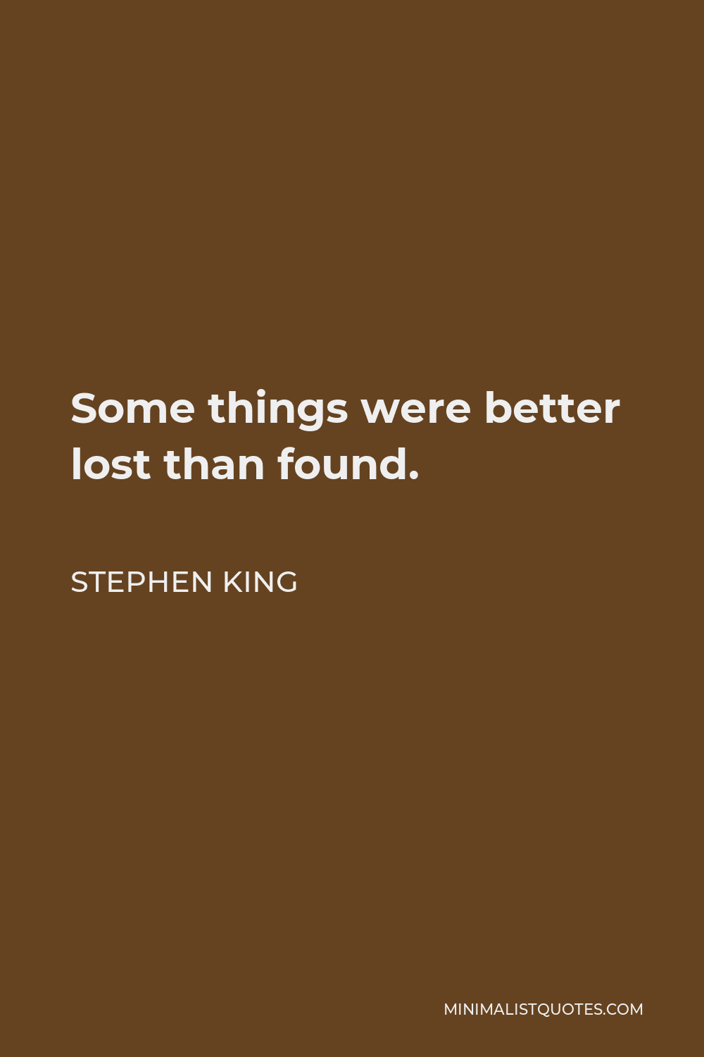 Stephen King Quote - Some things were better lost than found.