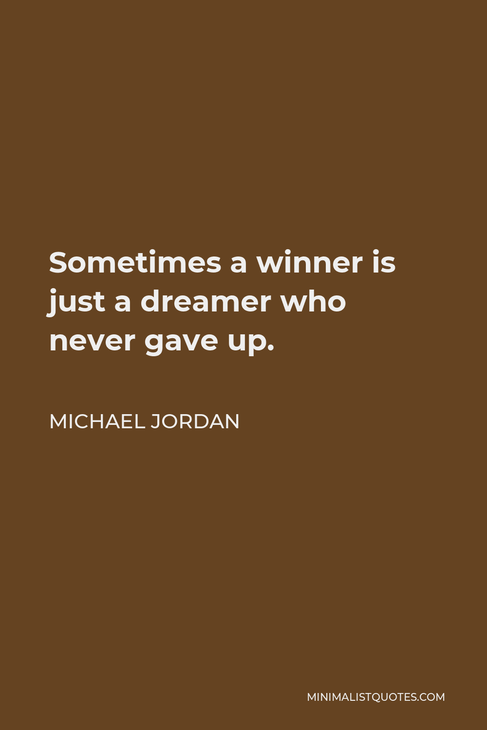 Michael Jordan Quote - Sometimes a winner is just a dreamer who never gave up.