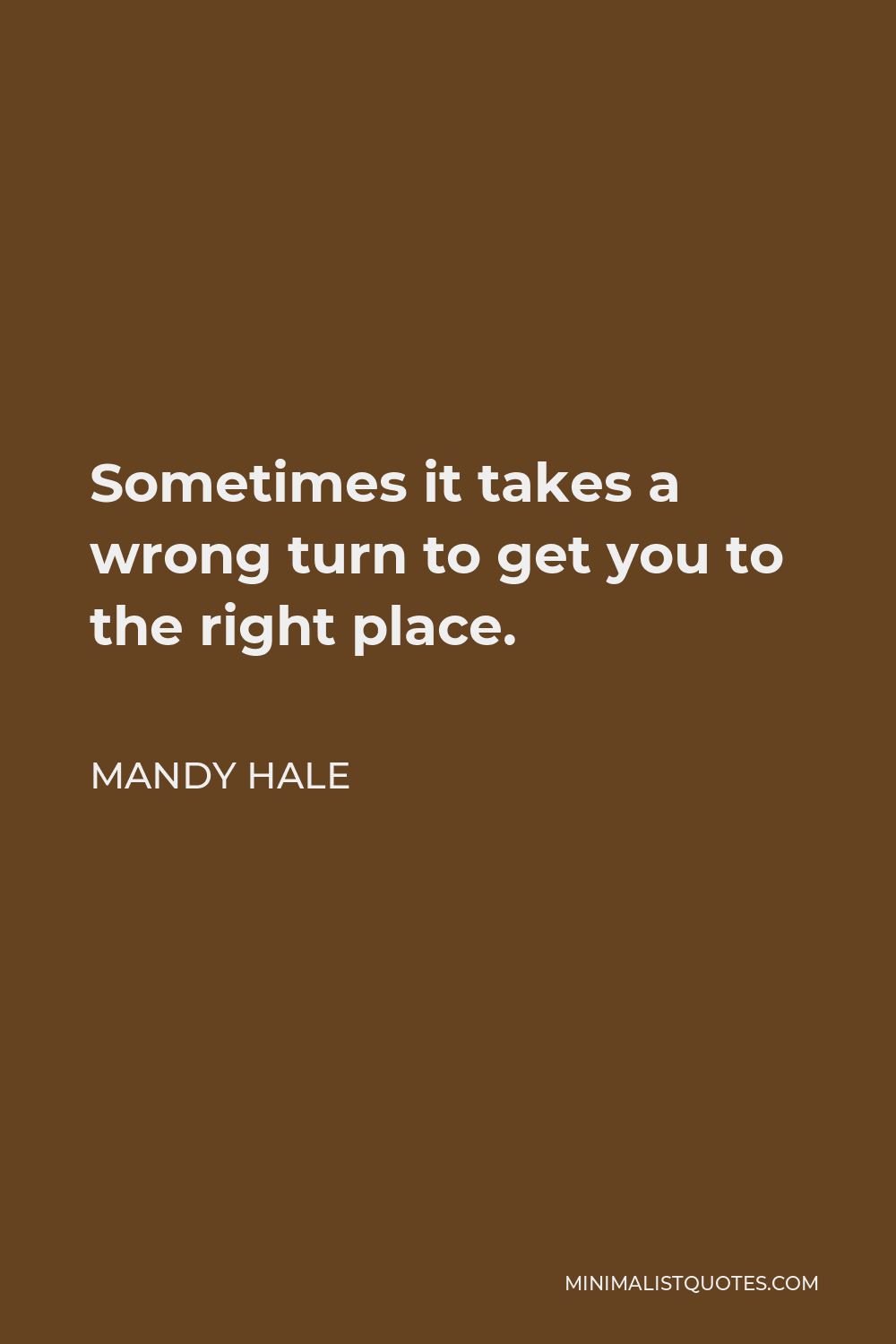 Mandy Hale Quote - Sometimes it takes a wrong turn to get you to the right place.
