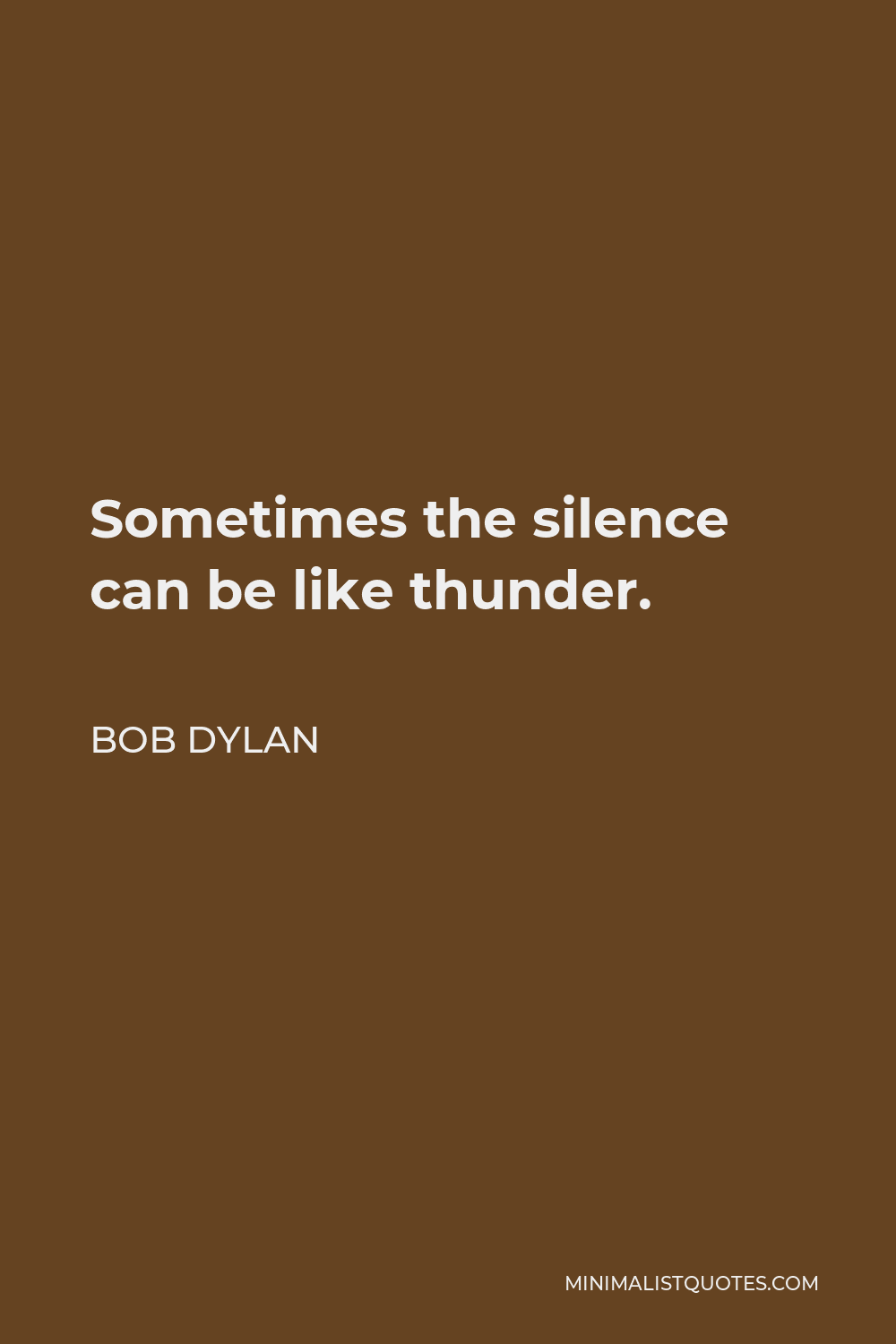 Bob Dylan Quote - Sometimes the silence can be like thunder.
