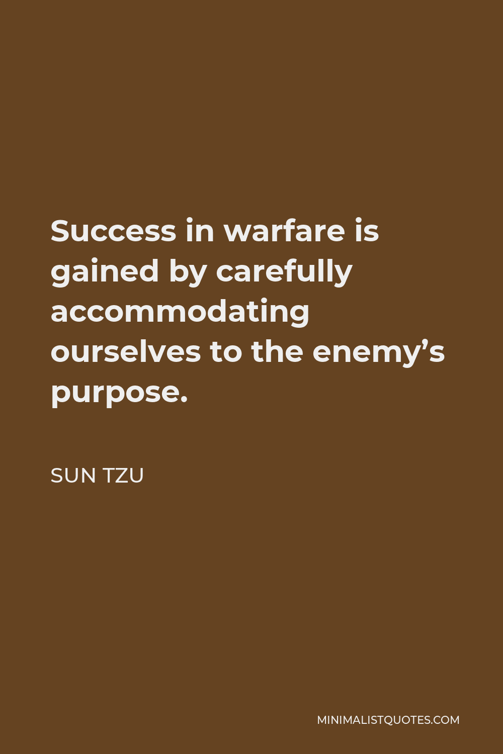 Sun Tzu Quote: Success in warfare is gained by carefully accommodating ...