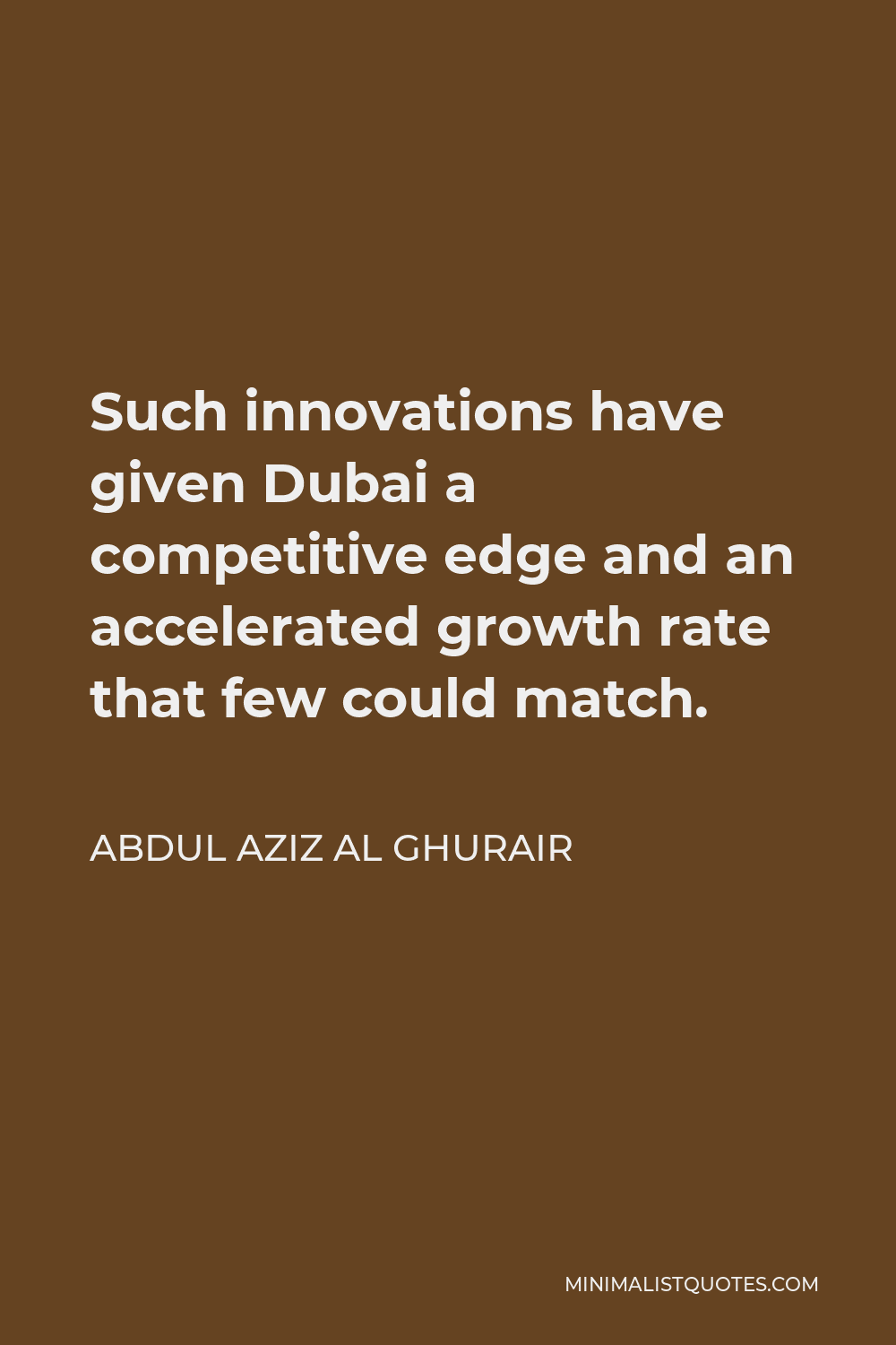 Abdul Aziz Al Ghurair Quote - Such innovations have given Dubai a competitive edge and an accelerated growth rate that few could match.