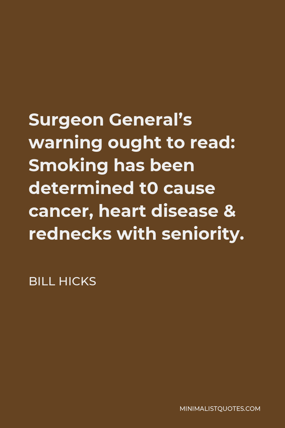 Bill Hicks Quote - Surgeon General’s warning ought to read: Smoking has been determined t0 cause cancer, heart disease & rednecks with seniority.