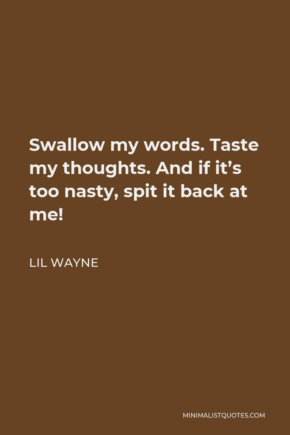 Lil Wayne Quote - Swallow my words. Taste my thoughts. And if it’s too nasty, spit it back at me!
