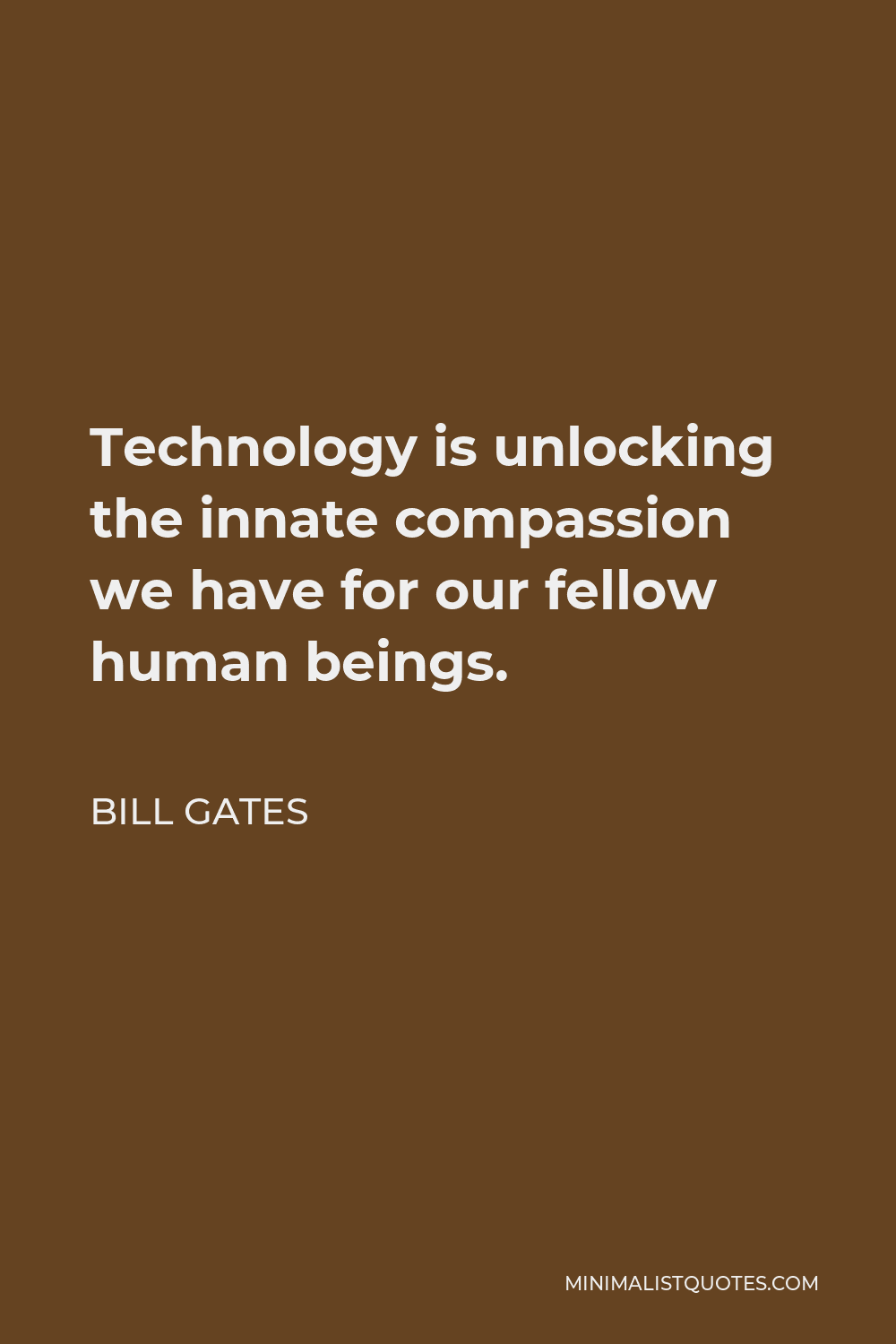 Bill Gates Quote - Technology is unlocking the innate compassion we have for our fellow human beings.