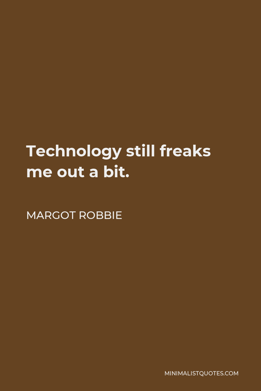 Margot Robbie Quote - Technology still freaks me out a bit.
