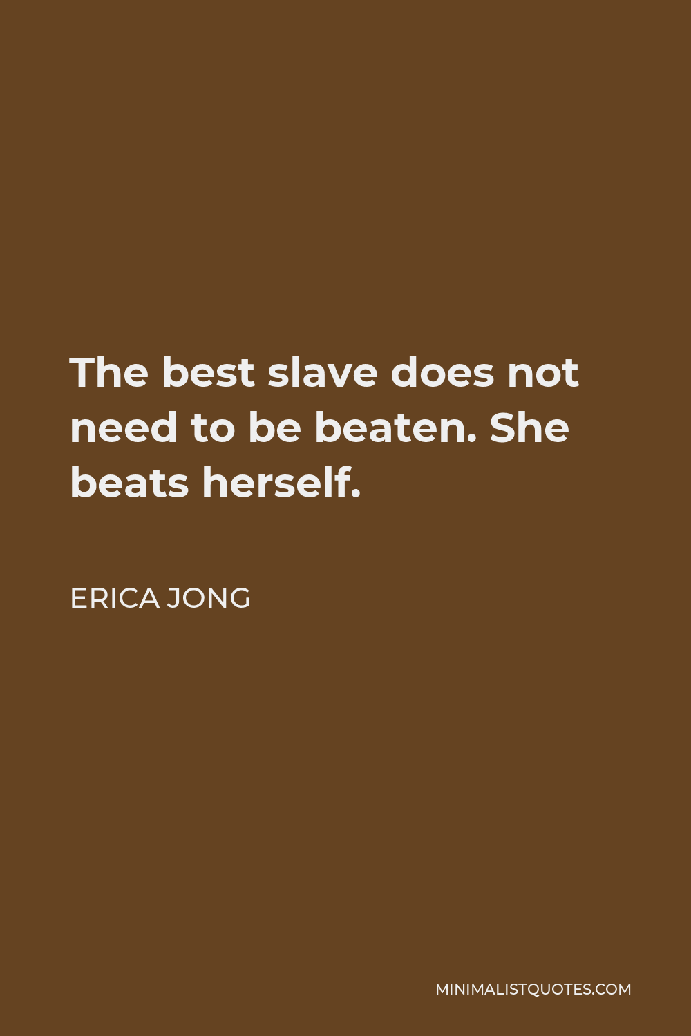 Erica Jong Quote - The best slave does not need to be beaten. She beats herself.