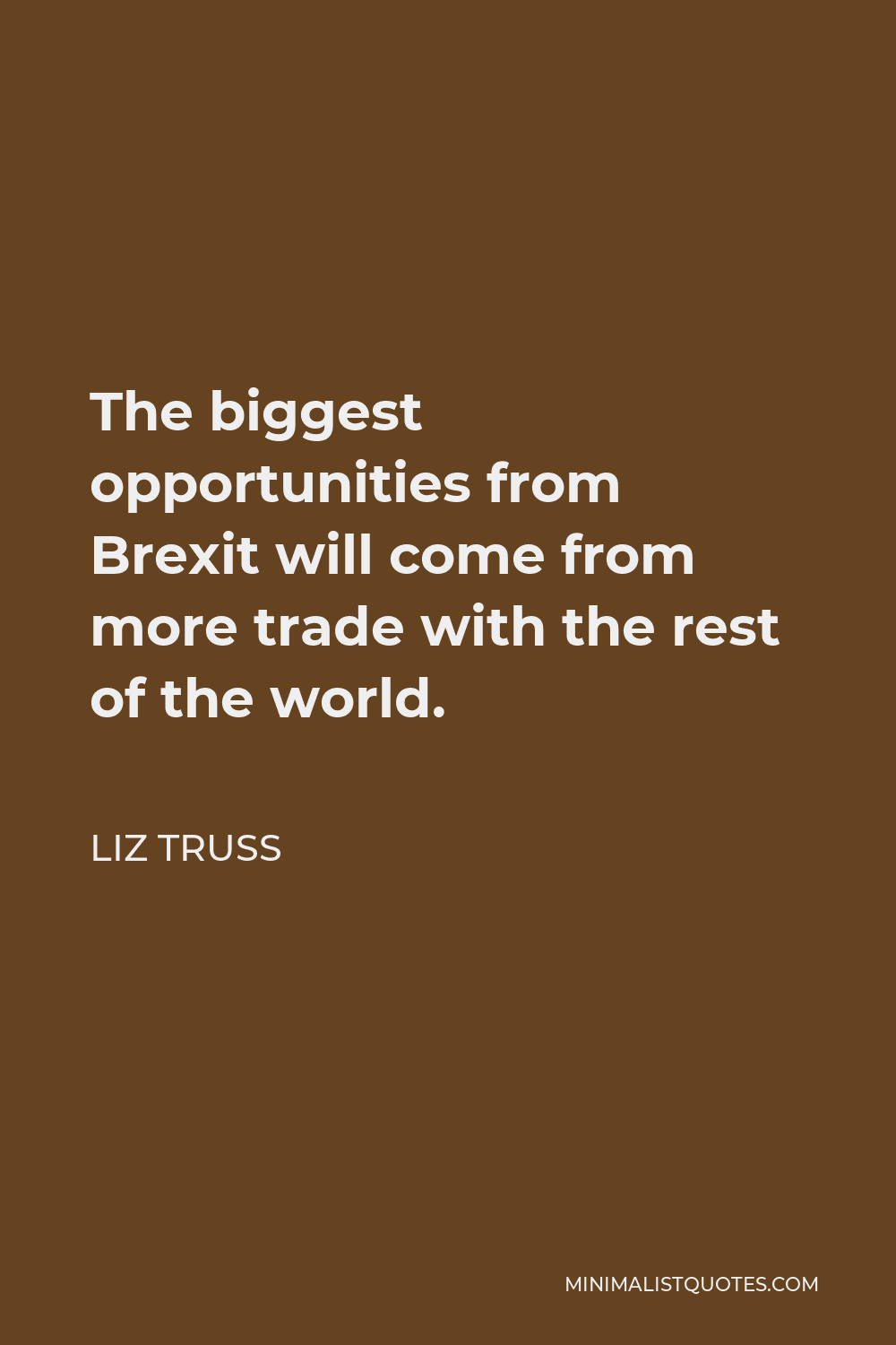 Liz Truss Quote - The biggest opportunities from Brexit will come from more trade with the rest of the world.