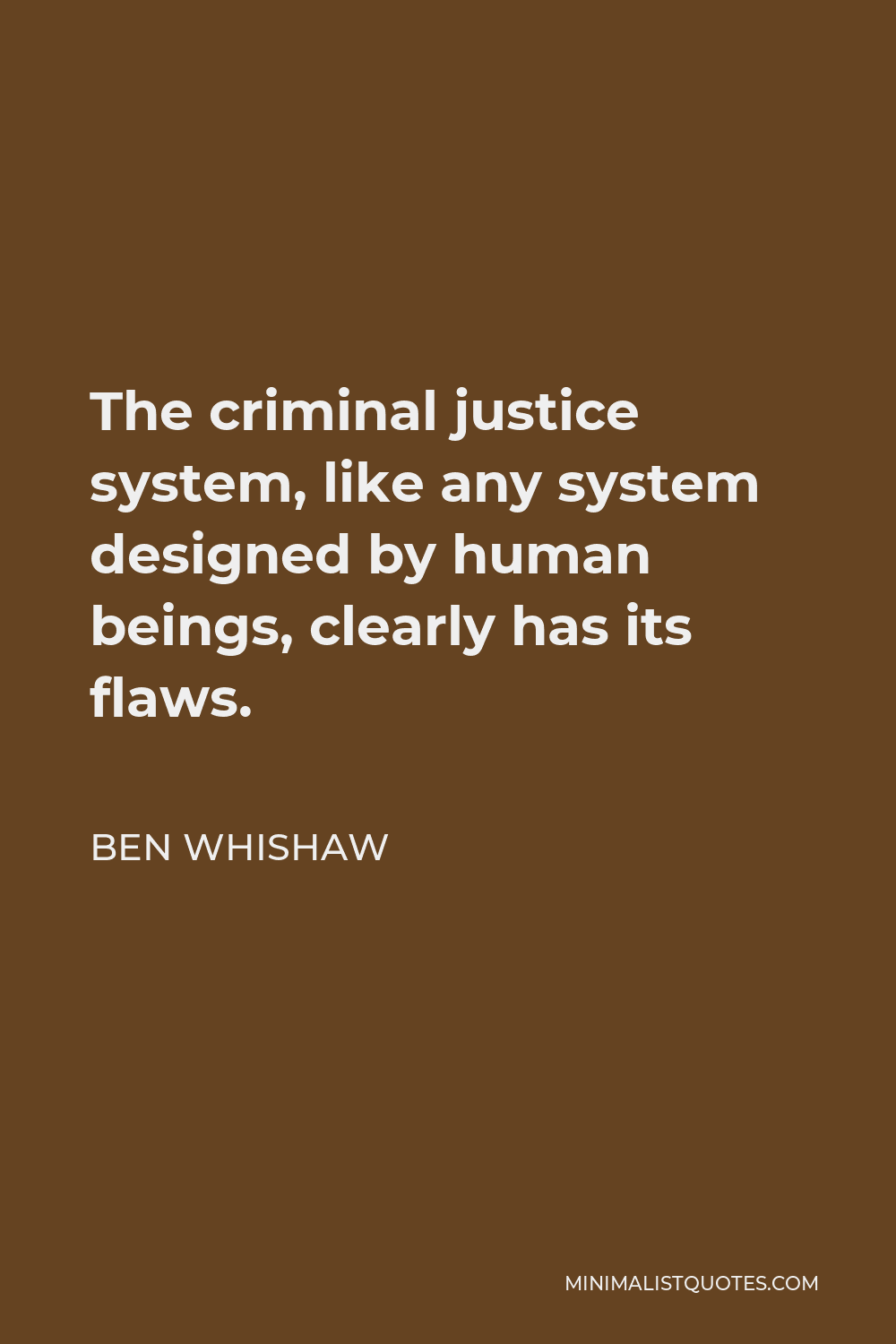 Ben Whishaw Quote - The criminal justice system, like any system designed by human beings, clearly has its flaws.