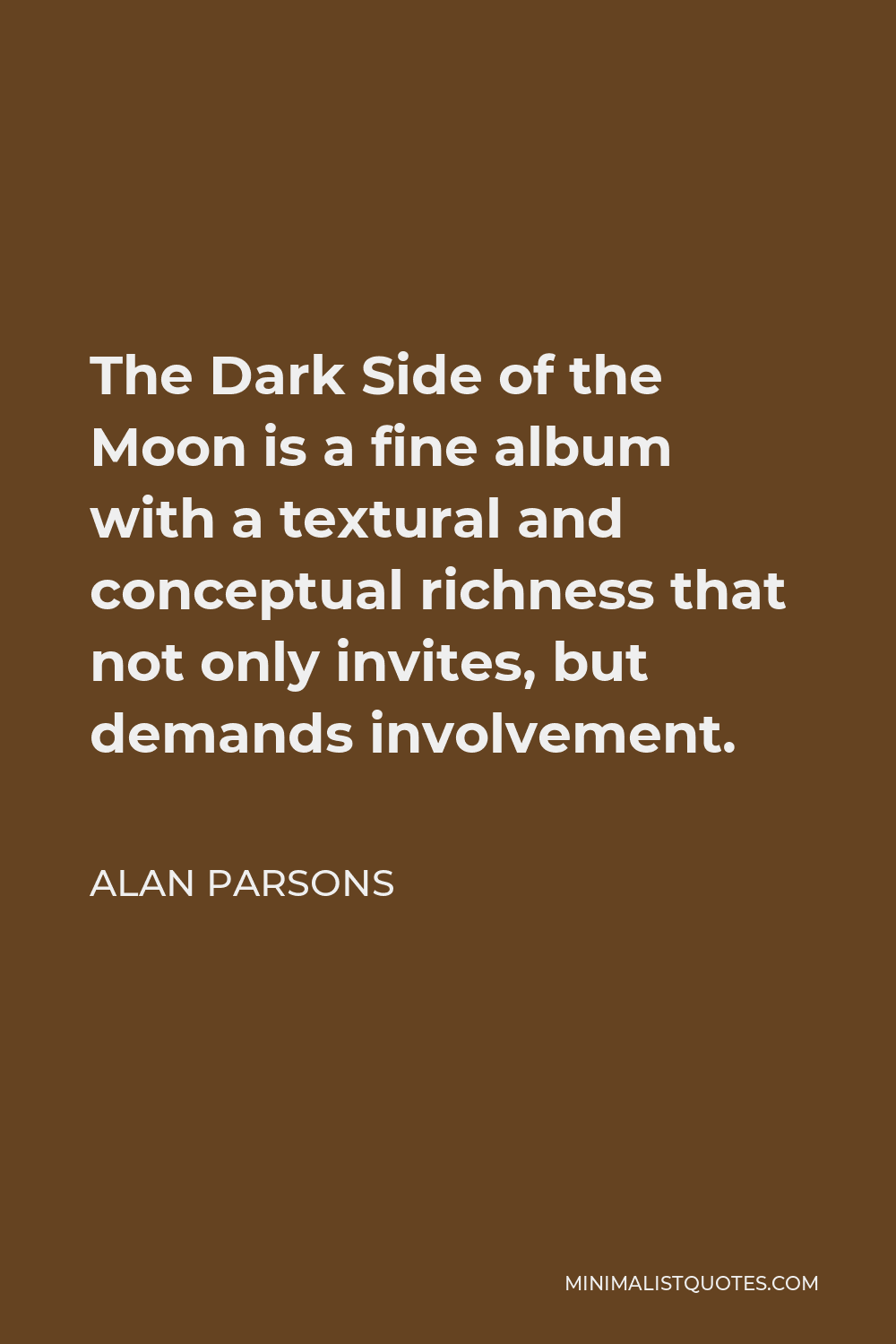 Alan Parsons Quote - The Dark Side of the Moon is a fine album with a textural and conceptual richness that not only invites, but demands involvement.