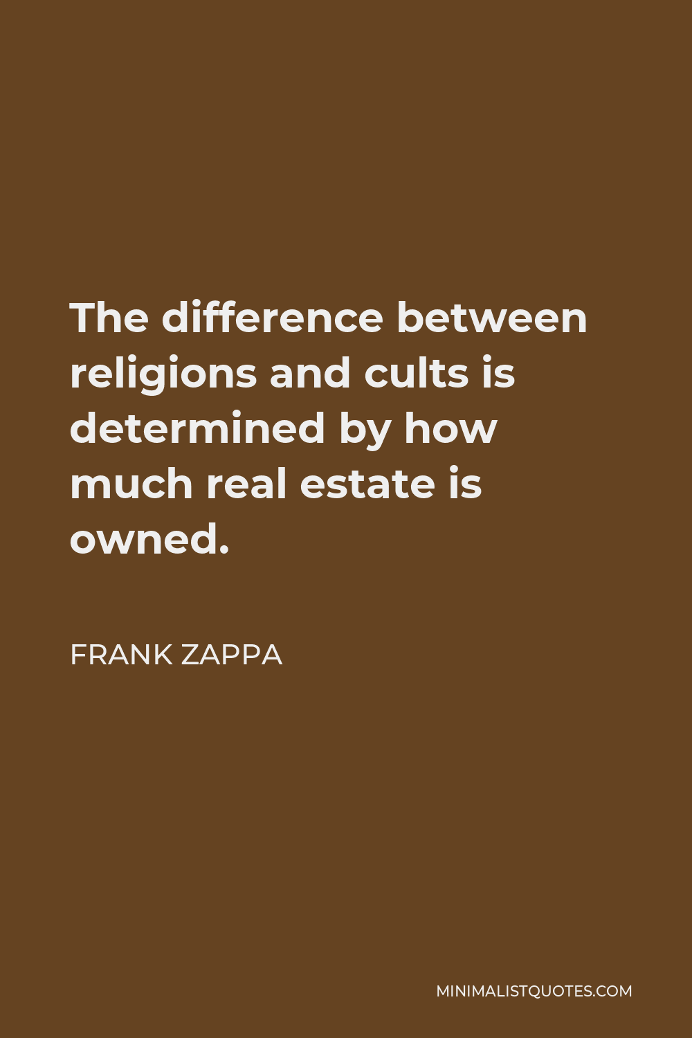 Frank Zappa Quote - The difference between religions and cults is determined by how much real estate is owned.