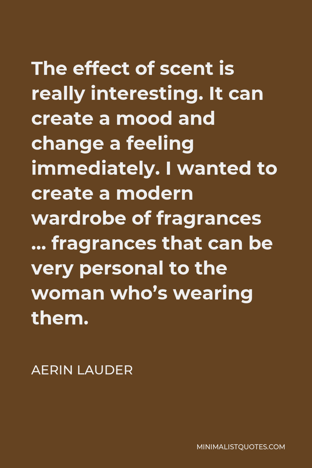 Aerin Lauder Quote The effect of scent is really interesting. It