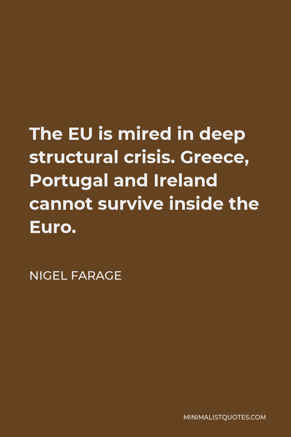 Nigel Farage Quote - The EU is mired in deep structural crisis. Greece, Portugal and Ireland cannot survive inside the Euro.