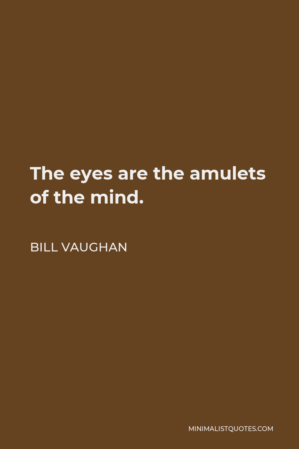 Bill Vaughan Quote - The eyes are the amulets of the mind.