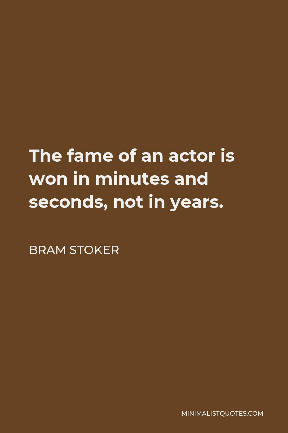 Bram Stoker Quote - The fame of an actor is won in minutes and seconds, not in years.