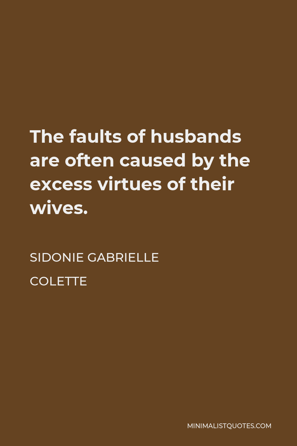 Sidonie Gabrielle Colette Quote - The faults of husbands are often caused by the excess virtues of their wives.