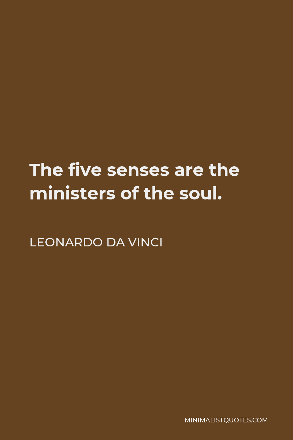 Leonardo da Vinci Quote - The five senses are the ministers of the soul.