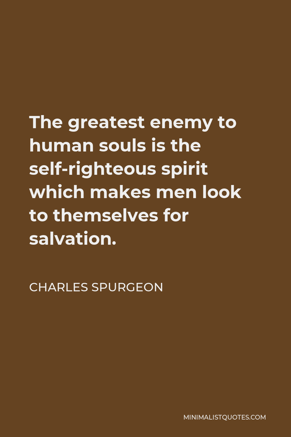 Charles Spurgeon Quote - The greatest enemy to human souls is the self-righteous spirit which makes men look to themselves for salvation.