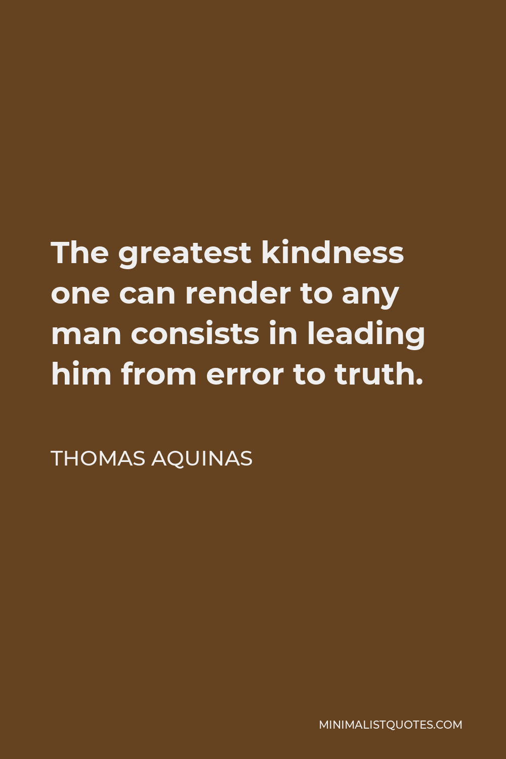 Saint Augustine Quote - The greatest kindness one can render to any man is leading him to truth.