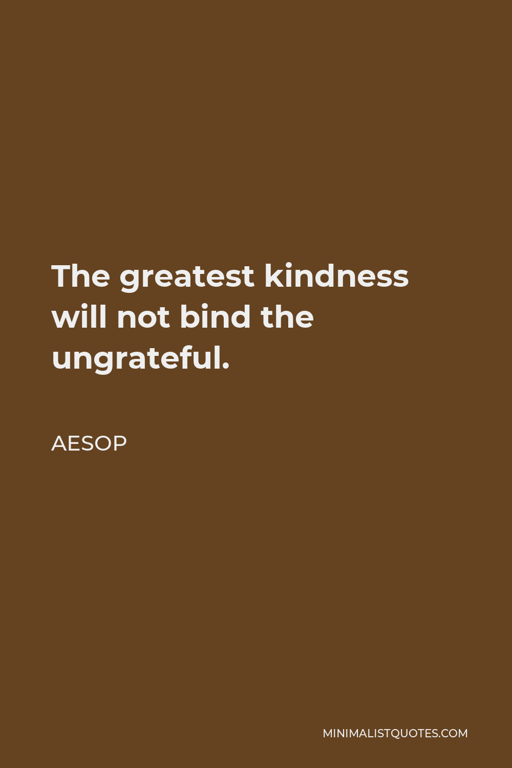 Aesop Quote - The greatest kindness will not bind the ungrateful.