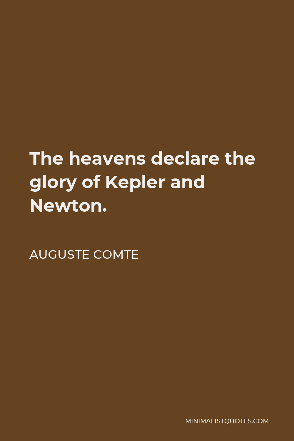 Auguste Comte Quote - The heavens declare the glory of Kepler and Newton.