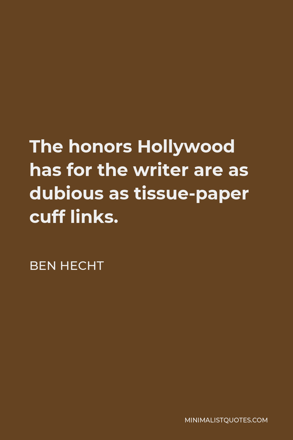 Ben Hecht Quote - The honors Hollywood has for the writer are as dubious as tissue-paper cuff links.