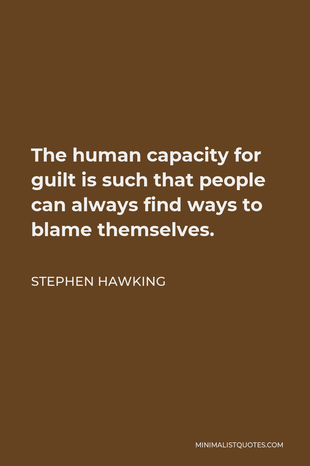 Stephen Hawking Quote - The human capacity for guilt is such that people can always find ways to blame themselves.