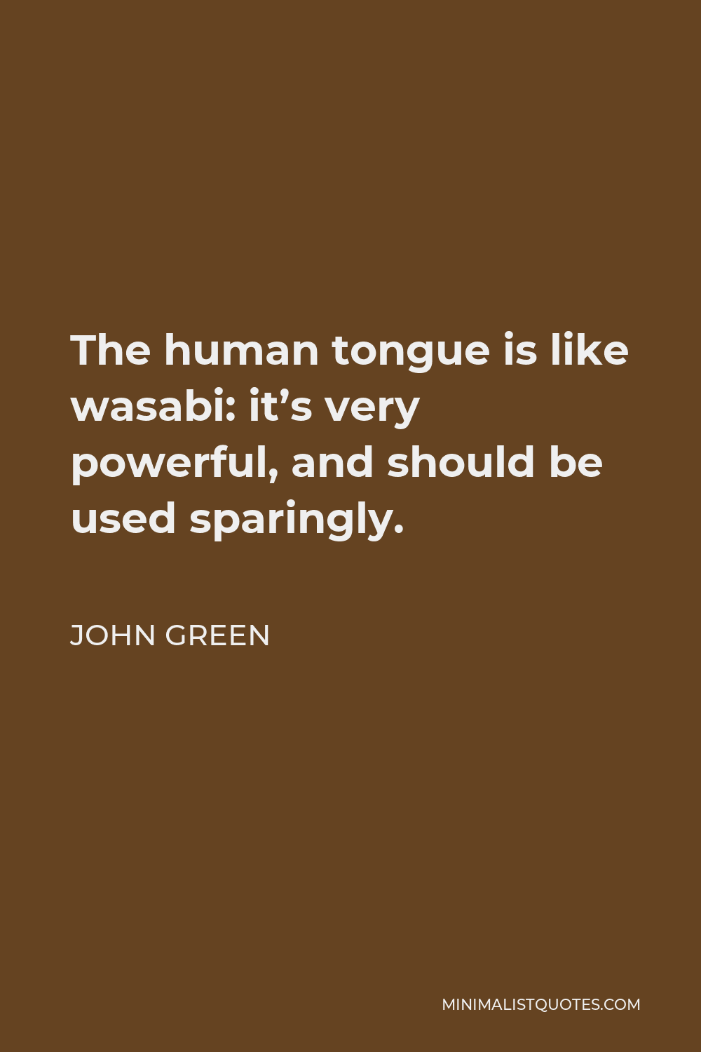 John Green Quote - The human tongue is like wasabi: it’s very powerful, and should be used sparingly.