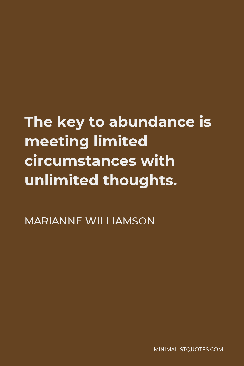 Marianne Williamson Quote - The key to abundance is meeting limited circumstances with unlimited thoughts.