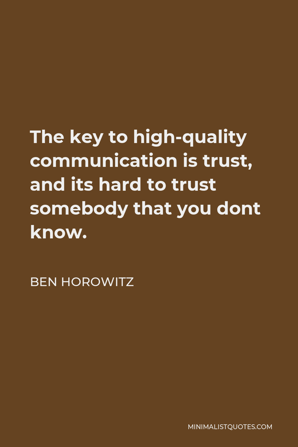 Ben Horowitz Quote - The key to high-quality communication is trust, and its hard to trust somebody that you dont know.