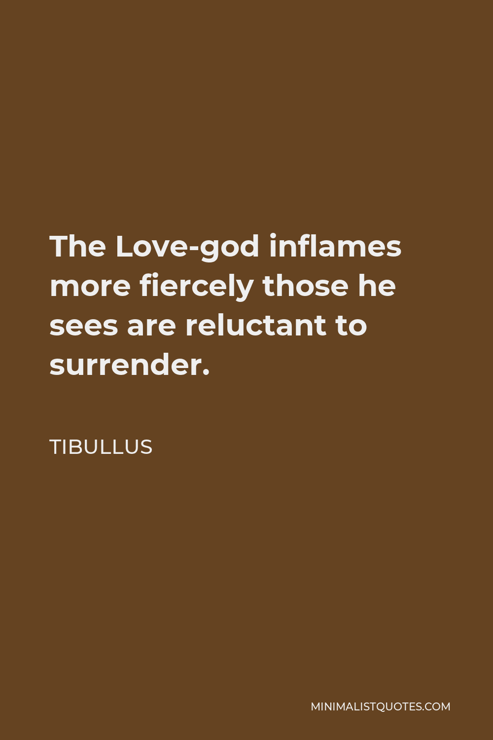 Tibullus Quote - The Love-god inflames more fiercely those he sees are reluctant to surrender.